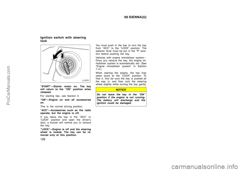 TOYOTA SIENNA 2000  Owners Manual 00 SIENNA(U)
128
“START”—Starter motor on. The key
will return to the “ON” position when
released.
For starting tips, see Section 3.
“ON”—Engine on and all accessories
on.
This is  the
