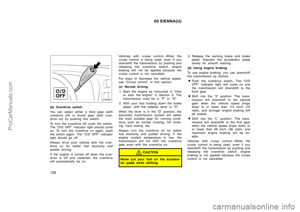 TOYOTA SIENNA 2000  Owners Manual 00 SIENNA(U)
130
(b) Overdrive switch
You can select either a third gear (with
overdrive off) or fourth gear  (with over-
drive on) by pushing this switch.
To turn the overdrive off, push the switch.
