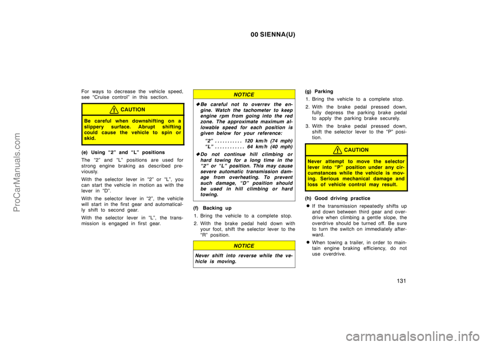 TOYOTA SIENNA 2000  Owners Manual 00 SIENNA(U)
131
For ways to decrease the vehicle speed,
see “Cruise control” in this section.
CAUTION
Be careful when downshifting on a
slippery surface. Abrupt shifting
could cause the vehicle t