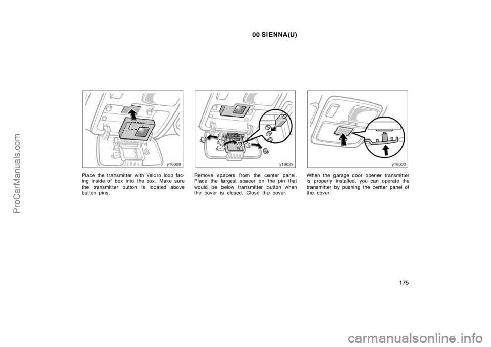 TOYOTA SIENNA 2000  Owners Manual 00 SIENNA(U)
175
Place the transmitter with Velcro loop fac-
ing inside of box into  the box.  Make sure
the transmitter button is located above
button pins.Remove spacers from the center panel.
Place