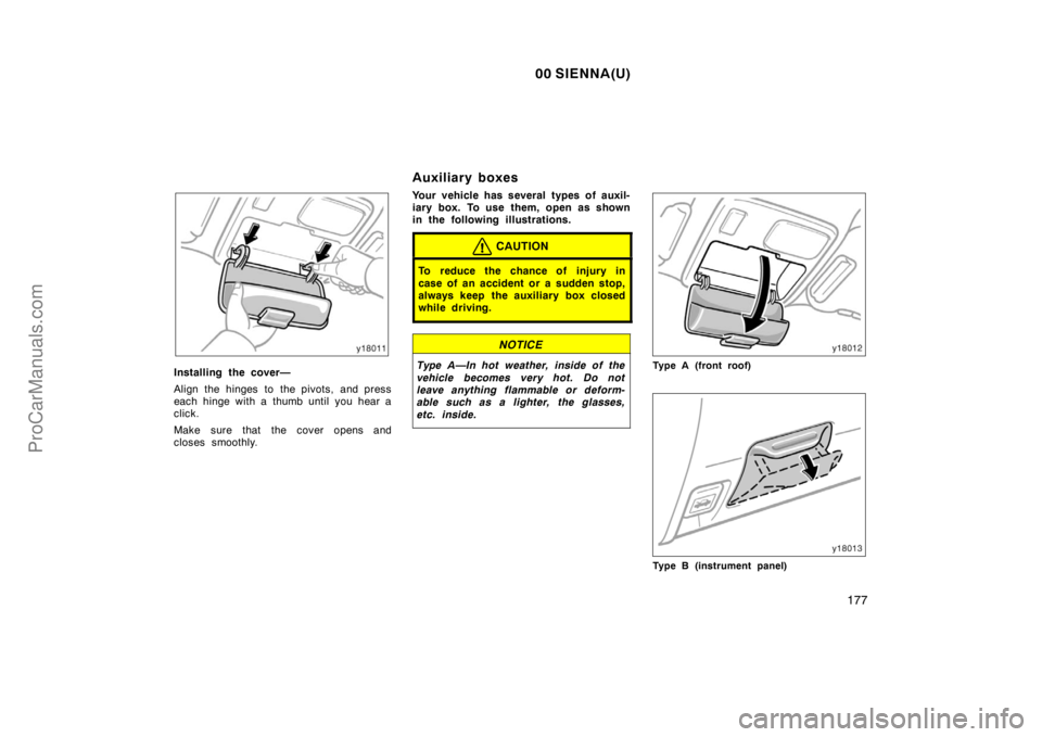 TOYOTA SIENNA 2000  Owners Manual 00 SIENNA(U)
177
Installing the cover—
Align the hinges to the pivots, and press
each hinge with a thumb until you hear a
click.
Make sure that the cover opens and
closes smoothly.
Auxiliary boxes
Y