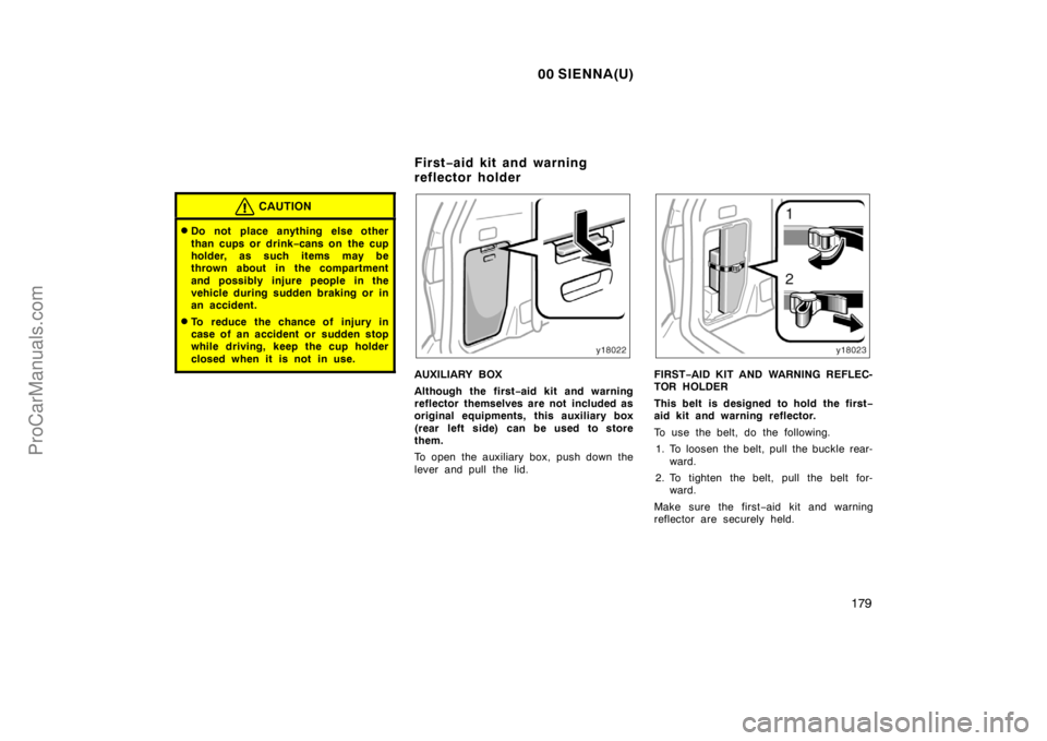 TOYOTA SIENNA 2000  Owners Manual 00 SIENNA(U)
179
CAUTION
Do not place anything else other
than cups or drink−cans on  the cup
holder, as such items may be
thrown about in the compartment
and possibly injure people in the
vehicle 