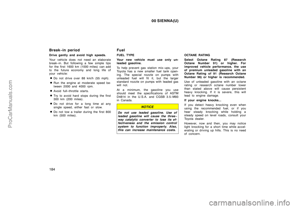 TOYOTA SIENNA 2000  Owners Manual 00 SIENNA(U)
184
Break−in period
Drive gently and avoid high speeds.
Your vehicle does not need an elaborate
break−in. But following a few simple tips
for the first 1600 km (1000 miles) can add
to