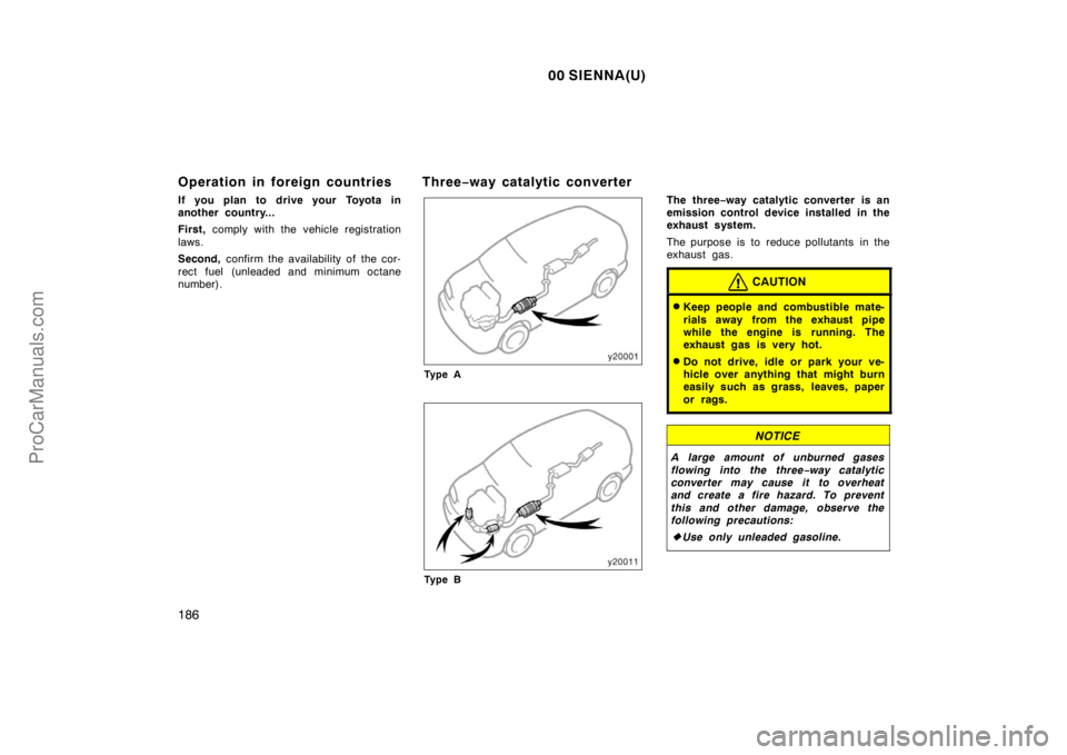 TOYOTA SIENNA 2000  Owners Manual 00 SIENNA(U)
186
Operation in foreign countries
If you plan to drive your Toyota in
another country...
First, comply with the vehicle registration
laws.
Second, confirm the availability of the cor-
re