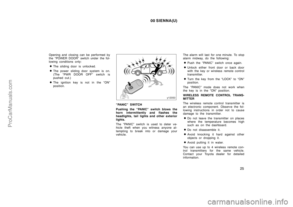 TOYOTA SIENNA 2000  Owners Manual 00 SIENNA(U)
25
Opening and closing can be performed by
the “POWER DOOR” switch under the fol-
lowing conditions only:
The sliding door is unlocked.
The power sliding door system is on.
(The “