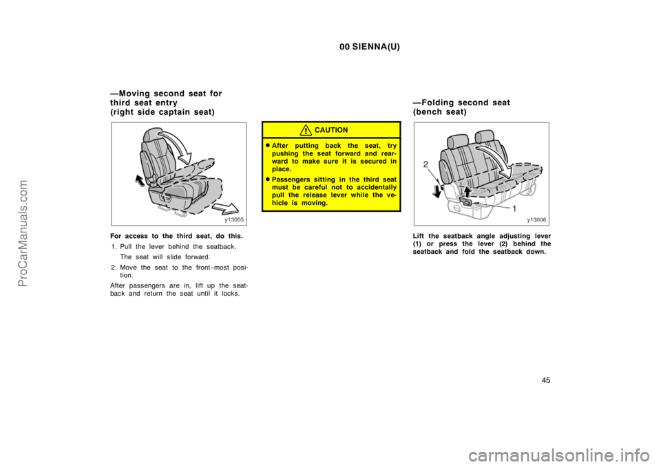 TOYOTA SIENNA 2000  Owners Manual 00 SIENNA(U)
45
For access to the third seat, do this.
1. Pull the lever behind the seatback.
The seat will slide forward.
2. Move the seat to the front−most posi-
tion.
After passengers are in, lif