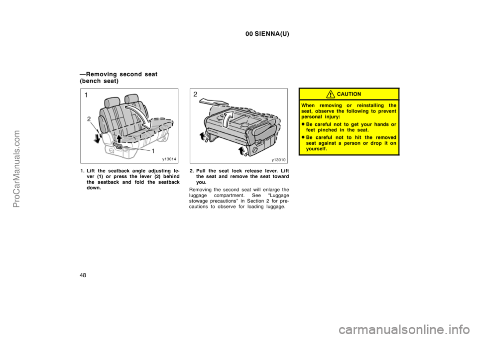 TOYOTA SIENNA 2000  Owners Manual 00 SIENNA(U)
48
1. Lift the seatback angle adjusting le-
ver (1) or press the lever (2) behind
the seatback and fold the seatback
down.2. Pull the seat lock release lever. Lift
the seat and remove the