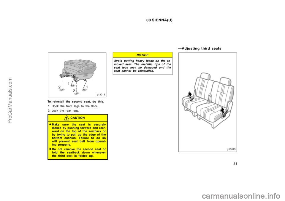 TOYOTA SIENNA 2000  Owners Manual 00 SIENNA(U)
51
To reinstall the second seat, do this.
1. Hook the front legs to the floor.
2. Lock the rear legs.
CAUTION
Make sure the seat is securely
locked by pushing forward and rear-
ward on t