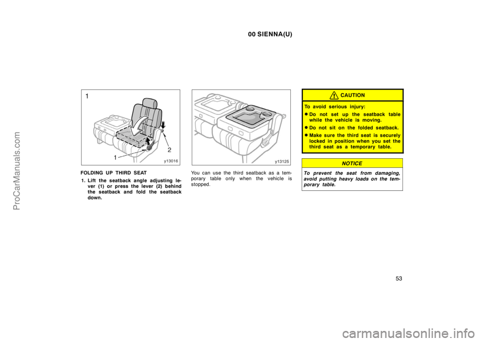 TOYOTA SIENNA 2000  Owners Manual 00 SIENNA(U)
53
FOLDING UP THIRD SEAT
1. Lift  the seatback angle adjusting le-
ver (1) or press the lever (2) behind
the seatback and fold the seatback
down.You can use the third seatback as a tem-
p
