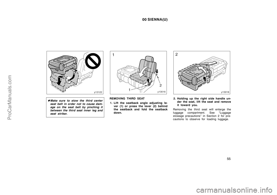 TOYOTA SIENNA 2000  Owners Manual 00 SIENNA(U)
55
Make sure to stow the third center
seat belt in order not to cause dam-
age on the seat belt by pinching it
between the third seat inner leg and
seat striker.REMOVING THIRD SEAT
1. Li
