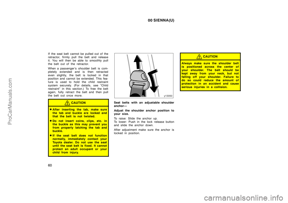 TOYOTA SIENNA 2000  Owners Manual 00 SIENNA(U)
60
If the seat belt cannot be pulled out of the
retractor, firmly pull the belt and release
it. You will  then be able to smoothly pull
the belt out of the retractor.
When a passenger ’