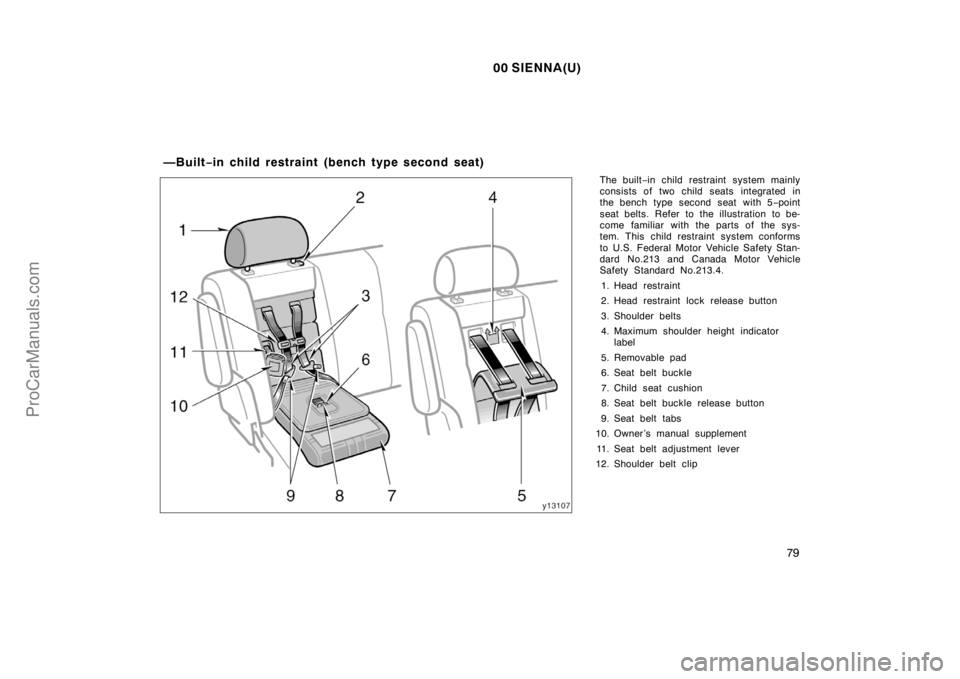 TOYOTA SIENNA 2000  Owners Manual 00 SIENNA(U)
79
The built−in child restraint system mainly
consists of two child seats integrated in
the bench type second seat with 5−point
seat belts. Refer to the illustration to be-
come famil