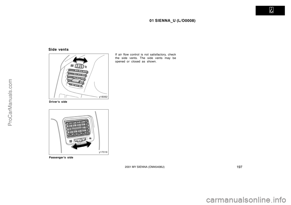 TOYOTA SIENNA 2001  Owners Manual   
01 SIENNA_U (L/O0008)
1972001 MY SIENNA (OM45406U)
Side vents
Driver’s side
Passenger’s side
If air flow control is not satisfactory, check
the side vents. The side vents may be
opened or close