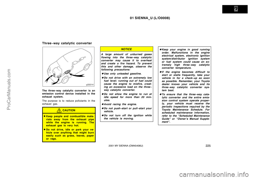 TOYOTA SIENNA 2001 Owners Manual
01 SIENNA_U (L/O0008)
2252001 MY SIENNA (OM45406U)
Three−way catalytic converter
The three−way catalytic converter is an
emission control device installed in the
exhaust system.
The purpose is TOYOTA SIENNA 2001 Owners Manual
01 SIENNA_U (L/O0008)
2252001 MY SIENNA (OM45406U)
Three−way catalytic converter
The three−way catalytic converter is an
emission control device installed in the
exhaust system.
The purpose is
