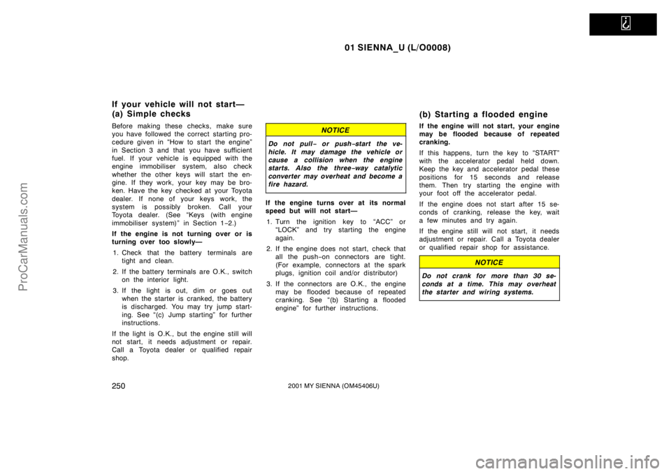 TOYOTA SIENNA 2001 Owners Manual
01 SIENNA_U (L/O0008)
2502001 MY SIENNA (OM45406U)
Before making these checks, make sure
you have followed the correct starting pro-
cedure given in “How to start the engine”
in Section 3 and TOYOTA SIENNA 2001 Owners Manual
01 SIENNA_U (L/O0008)
2502001 MY SIENNA (OM45406U)
Before making these checks, make sure
you have followed the correct starting pro-
cedure given in “How to start the engine”
in Section 3 and