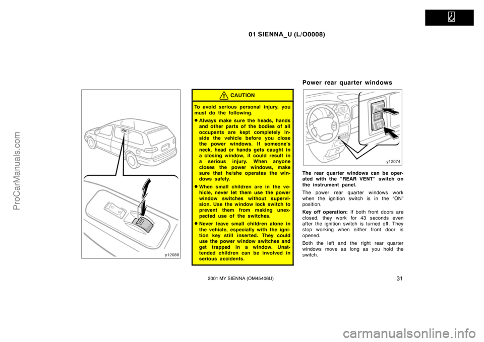 TOYOTA SIENNA 2001  Owners Manual   
01 SIENNA_U (L/O0008)
312001 MY SIENNA (OM45406U)
CAUTION
To avoid serious personal  injury, you
must do the following.
Always make sure the heads, hands
and other parts of the bodies of all
occup