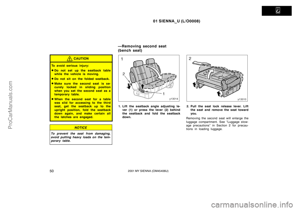 TOYOTA SIENNA 2001  Owners Manual   
01 SIENNA_U (L/O0008)
502001 MY SIENNA (OM45406U)
CAUTION
To avoid serious injury:
Do not set up the seatback table
while the vehicle is moving.
Do not sit on the folded seatback.
Make sure the 