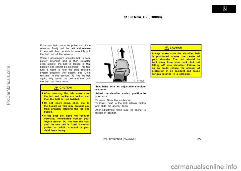 TOYOTA SIENNA 2001  Owners Manual   
01 SIENNA_U (L/O0008)
652001 MY SIENNA (OM45406U)
If the seat belt cannot be pulled out of the
retractor, firmly pull the belt and release
it. You will  then be able to smoothly pull
the belt out o