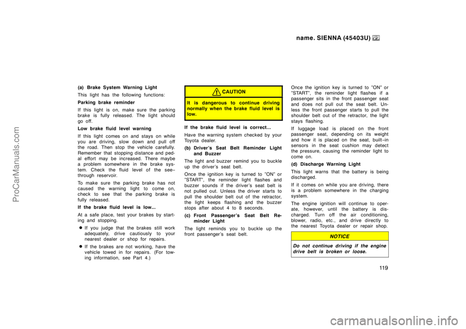 TOYOTA SIENNA 1999  Owners Manual name. SIENNA (45403U) 
11 9
(a) Brake System Warning Light
This light has the following functions:
Parking brake reminder
If this light is on, make sure the parking
brake is fully released. The light 