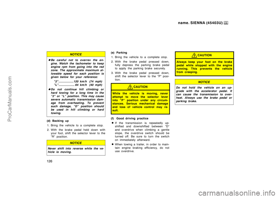 TOYOTA SIENNA 1999  Owners Manual name. SIENNA (45403U) 
126
NOTICE
Be careful not to overrev the en-
gine. Watch the tachometer to keep
engine rpm from going into the red
zone. The approximate maximum al-
lowable speed for each posi