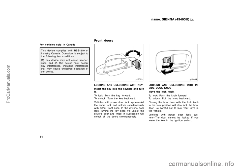 TOYOTA SIENNA 1999  Owners Manual name. SIENNA (45403U) 
14
For vehicles sold in Canada
This device complies with RSS−210 of
Industry Canada. Operation is subject to
the following two conditions:
(1) this device may not cause interf