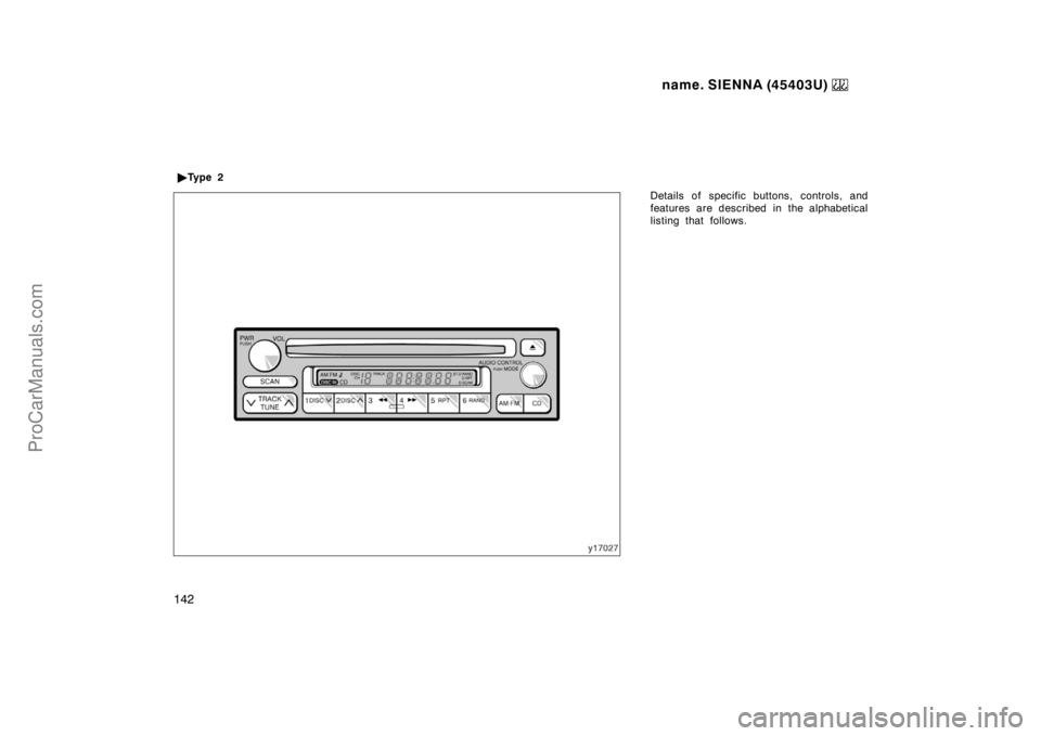 TOYOTA SIENNA 1999  Owners Manual name. SIENNA (45403U) 
142
Details of specific buttons, controls, and
features are described in the alphabetical
listing that follows. Ty p e  2
ProCarManuals.com 