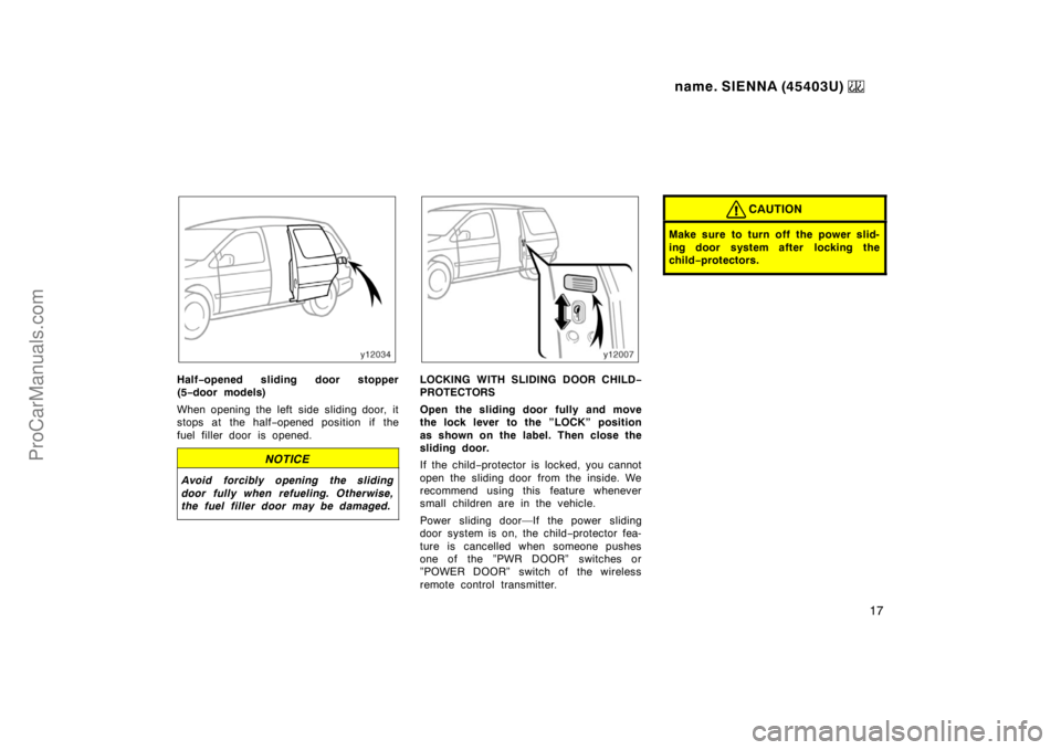 TOYOTA SIENNA 1999  Owners Manual name. SIENNA (45403U) 
17
Half−opened sliding door stopper
(5−door models)
When opening the left side sliding door, it
stops at the half−opened position  if the
fuel filler door is opened.
NOTIC