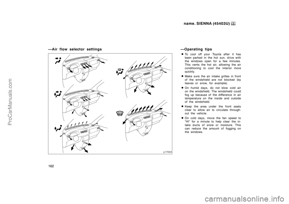 TOYOTA SIENNA 1999  Owners Manual name. SIENNA (45403U) 
162
—Air flow selector settings —Operating tips
To cool off your Toyota after it has
been parked in the hot sun, drive with
the windows open for a few minutes.
This vents t