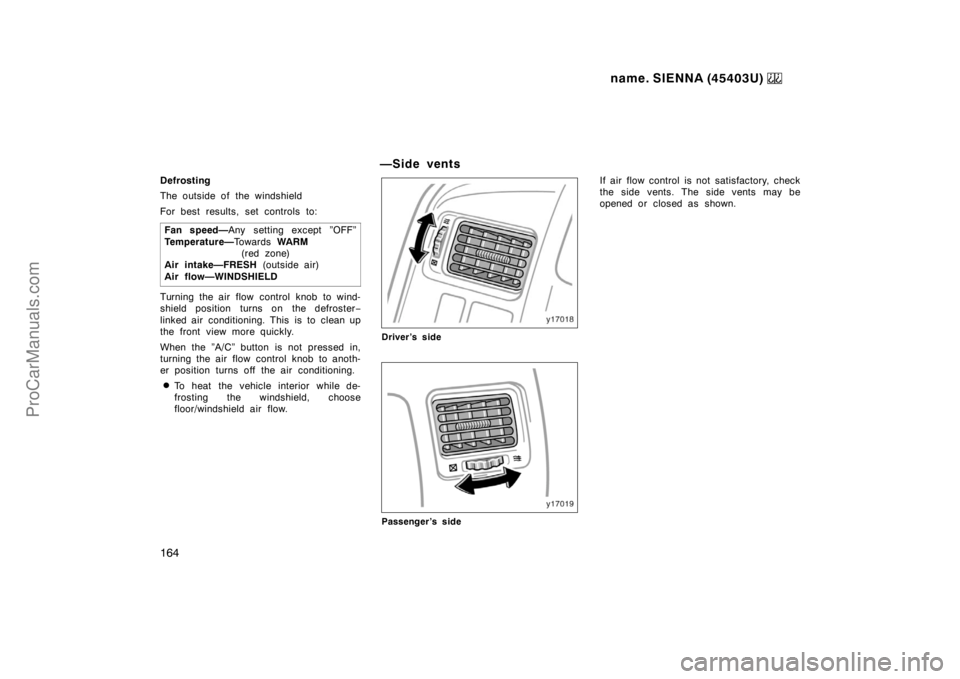 TOYOTA SIENNA 1999  Owners Manual name. SIENNA (45403U) 
164
Defrosting
The outside of the windshield
For best results, set controls to:
Fan speed—Any setting except ”OFF”
Temperature—To w a r d s  WARM 
(red zone) 
Air intake