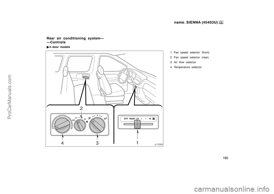TOYOTA SIENNA 1999  Owners Manual name. SIENNA (45403U) 
165
1. Fan speed selector (front)
2. Fan speed selector (rear)
3. Air flow selector
4. Temperature selector
Rear air conditioning system—
—Controls
4−door models
ProCarMa