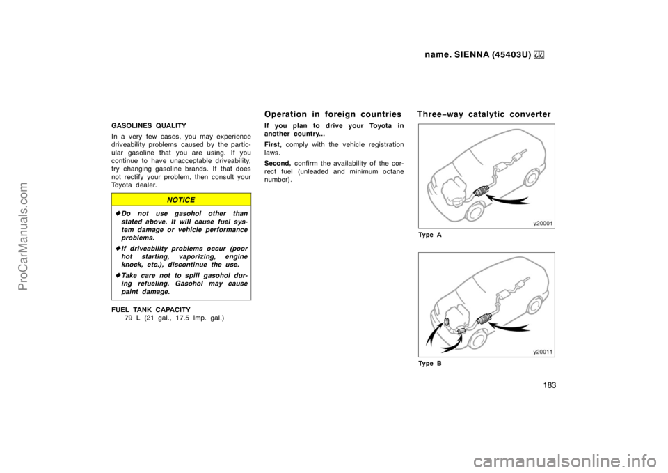 TOYOTA SIENNA 1999  Owners Manual name. SIENNA (45403U) 
183
GASOLINES QUALITY
In a very few cases, you may experience
driveability problems  caused by  the partic-
ular gasoline that you are using. If you
continue to have unacceptabl