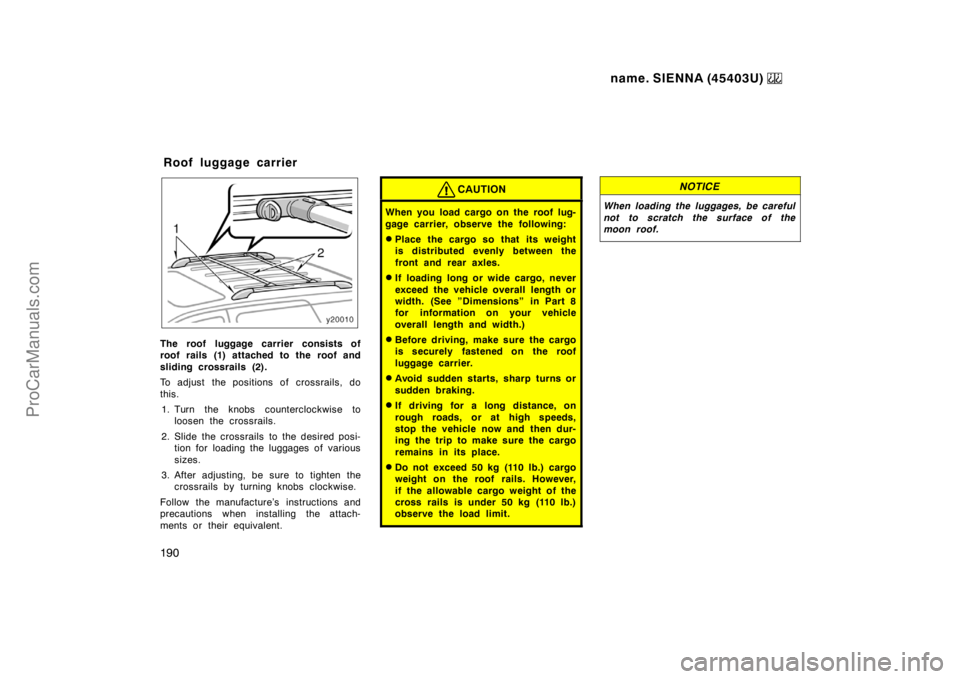 TOYOTA SIENNA 1999  Owners Manual name. SIENNA (45403U) 
190
The roof luggage carrier consists of
roof rails (1) attached to the roof and
sliding crossrails (2).
To adjust the positions of crossrails, do
this.
1. Turn the knobs counte