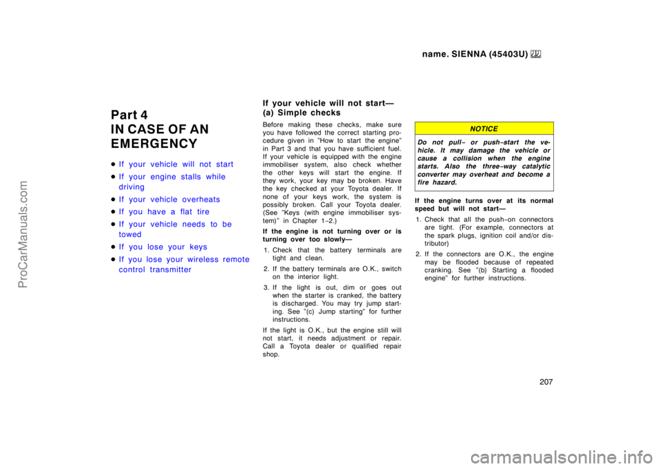 TOYOTA SIENNA 1999  Owners Manual name. SIENNA (45403U) 
207
Part 4
IN CASE OF AN
EMERGENCY
If your vehicle will not start
If your engine stalls while
driving
If your vehicle overheats
If you have a flat tire
If your vehicle need
