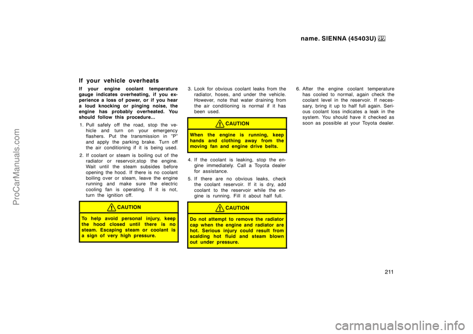 TOYOTA SIENNA 1999  Owners Manual name. SIENNA (45403U) 
211
If your vehicle overheats
If your engine coolant temperature
gauge indicates overheating, if you ex-
perience a loss of power, or if you hear
a loud knocking or pinging nois