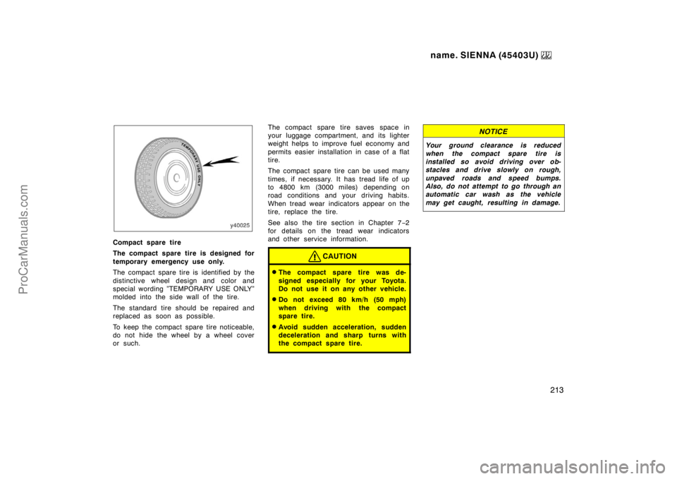 TOYOTA SIENNA 1999  Owners Manual name. SIENNA (45403U) 
213
Compact spare tire
The compact spare tire is designed for
temporary emergency use only.
The compact spare tire is identified by the
distinctive wheel design and color and
sp