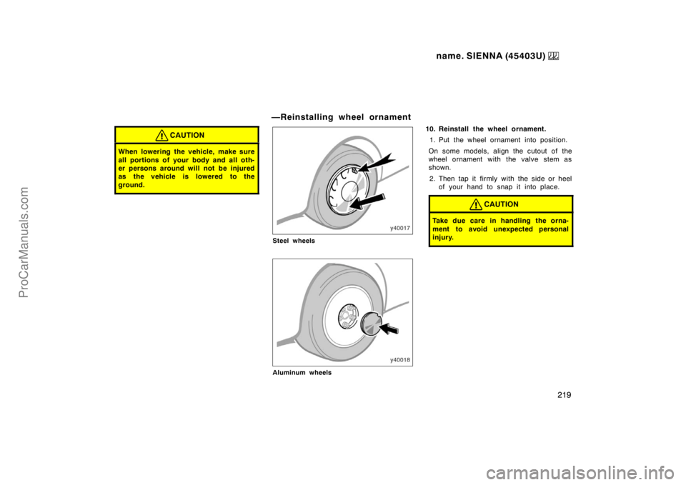 TOYOTA SIENNA 1999  Owners Manual name. SIENNA (45403U) 
219
CAUTION
When lowering the vehicle, make sure
all portions of your body and all oth-
er persons around will not be injured
as the vehicle is lowered to the
ground.
—Reinsta
