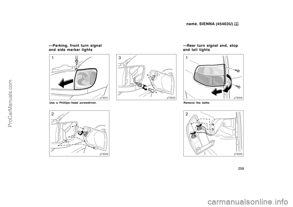TOYOTA SIENNA 1999  Owners Manual name. SIENNA (45403U) 
259
Use a Phillips−head screwdriver.Remove the bolts.
—Parking, front turn signal
and side marker lights—Rear turn signal and, stop
and tail lights
ProCarManuals.com 
