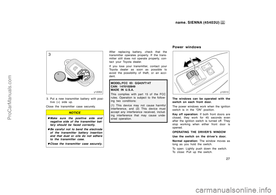 TOYOTA SIENNA 1999  Owners Manual name. SIENNA (45403U) 
27
3. Put a new transmitter battery with posi-
tive (+) side up.
Close the transmitter case securely.
NOTICE
Make sure the positive side and
negative side of the transmitter ba