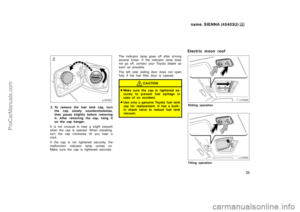 TOYOTA SIENNA 1999  Owners Manual name. SIENNA (45403U) 
35
2. To remove the fuel tank cap, turn
the cap slowly counterclockwise,
then pause slightly before removing
it. After removing the cap, hang it
on the cap hanger.
It is not unu