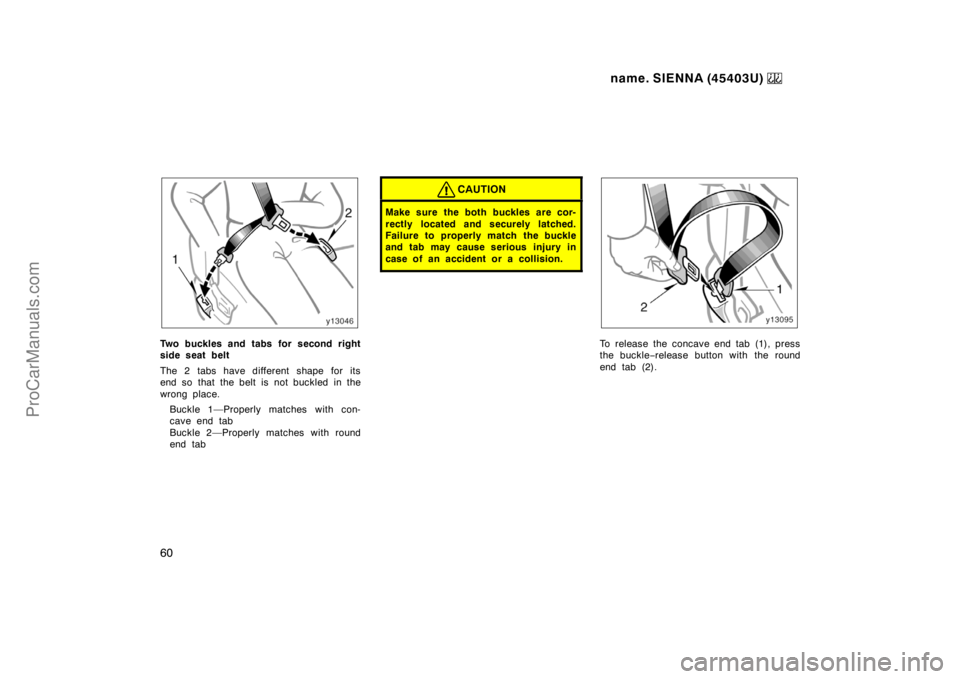 TOYOTA SIENNA 1999  Owners Manual name. SIENNA (45403U) 
60
Two buckles and tabs for second right
side seat belt
The 2 tabs have different shape for its
end so that the belt is not buckled in the
wrong place.
Buckle 1—Properly match