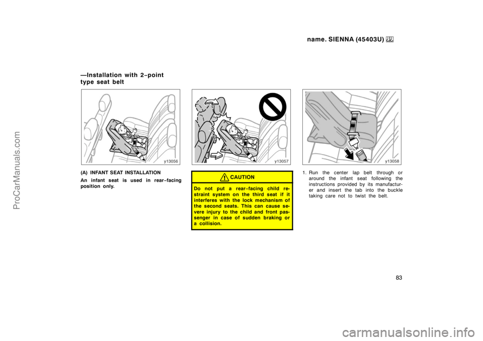 TOYOTA SIENNA 1999  Owners Manual name. SIENNA (45403U) 
83
(A) INFANT SEAT INSTALLATION
An infant seat is used in rear−facing
position only.CAUTION
Do not put a rear−facing child re-
straint system on the third seat  if it
interf