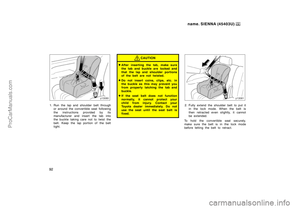 TOYOTA SIENNA 1999  Owners Manual name. SIENNA (45403U) 
92
1. Run the lap and shoulder belt through
or around the convertible seat following
the instructions provided by its
manufacturer and insert the tab into
the buckle taking care