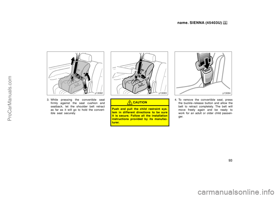 TOYOTA SIENNA 1999  Owners Manual name. SIENNA (45403U) 
93
3. While pressing the convertible seat
firmly against the seat cushion and
seatback, let the shoulder belt retract
as far as it will go to hold the convert-
ible seat securel