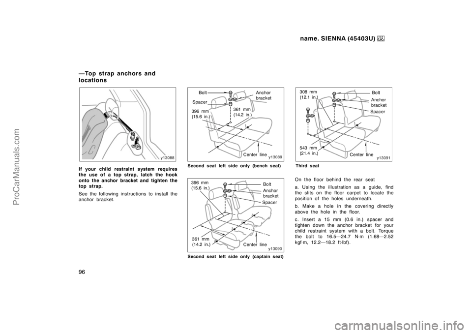 TOYOTA SIENNA 1999  Owners Manual name. SIENNA (45403U) 
96
If your child restraint system requires
the use of a top strap, latch the hook
onto the anchor bracket and tighten the
top strap.
See the following instructions to install th