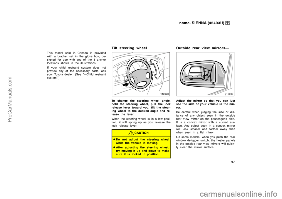 TOYOTA SIENNA 1999  Owners Manual name. SIENNA (45403U) 
97
This model sold in Canada is provided
with a bracket set in the glove box, de-
signed for use with any of the 3 anchor
locations shown in the illustrations.
If your child res