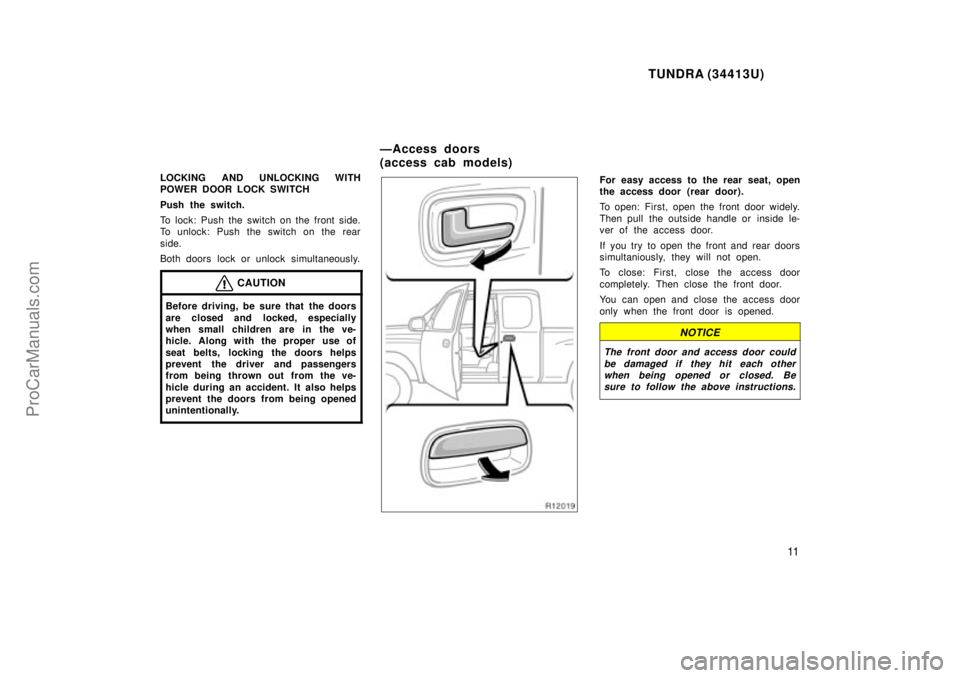 TOYOTA TUNDRA 2000 Owners Manual TUNDRA (34413U)
11
LOCKING AND UNLOCKING WITH
POWER DOOR LOCK SWITCH
Push the switch.
To lock: Push the switch on the front side.
To unlock: Push the switch on the rear
side.
Both doors lock or unlock TOYOTA TUNDRA 2000 Owners Manual TUNDRA (34413U)
11
LOCKING AND UNLOCKING WITH
POWER DOOR LOCK SWITCH
Push the switch.
To lock: Push the switch on the front side.
To unlock: Push the switch on the rear
side.
Both doors lock or unlock