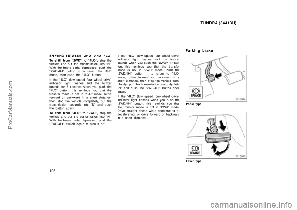 TOYOTA TUNDRA 2000 Owners Manual TUNDRA (34413U)
106
SHIFTING BETWEEN º2WDº AND º4LOº
To shift from º2WDº to º4LOº, stop the
vehicle and put the transmission into ºNº.
With the brake pedal depressed, push the
º2WD/4HIº TOYOTA TUNDRA 2000 Owners Manual TUNDRA (34413U)
106
SHIFTING BETWEEN º2WDº AND º4LOº
To shift from º2WDº to º4LOº, stop the
vehicle and put the transmission into ºNº.
With the brake pedal depressed, push the
º2WD/4HIº
