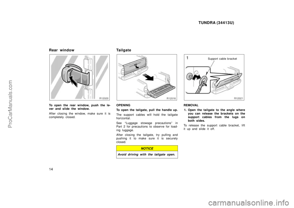 TOYOTA TUNDRA 2000  Owners Manual TUNDRA (34413U)
14
Rear window
To open the rear window, push the le-
ver and slide the window.
After closing the window, make sure it is
completely closed.
Tailgate
OPENING
To open the tailgate, pull 