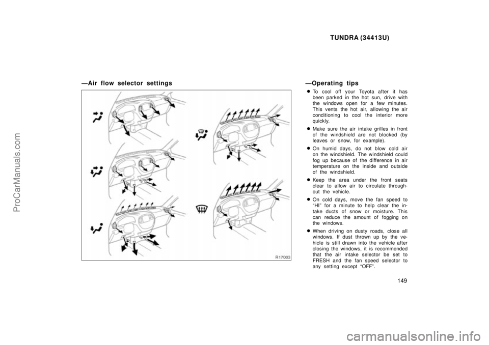 TOYOTA TUNDRA 2000 Owners Manual TUNDRA (34413U)
149
ÐAir flow selector settingsÐOperating tips
To cool off your Toyota after it has
been parked in the hot sun, drive with
the windows open for a few minutes.
This vents the hot air TOYOTA TUNDRA 2000 Owners Manual TUNDRA (34413U)
149
ÐAir flow selector settingsÐOperating tips
To cool off your Toyota after it has
been parked in the hot sun, drive with
the windows open for a few minutes.
This vents the hot air