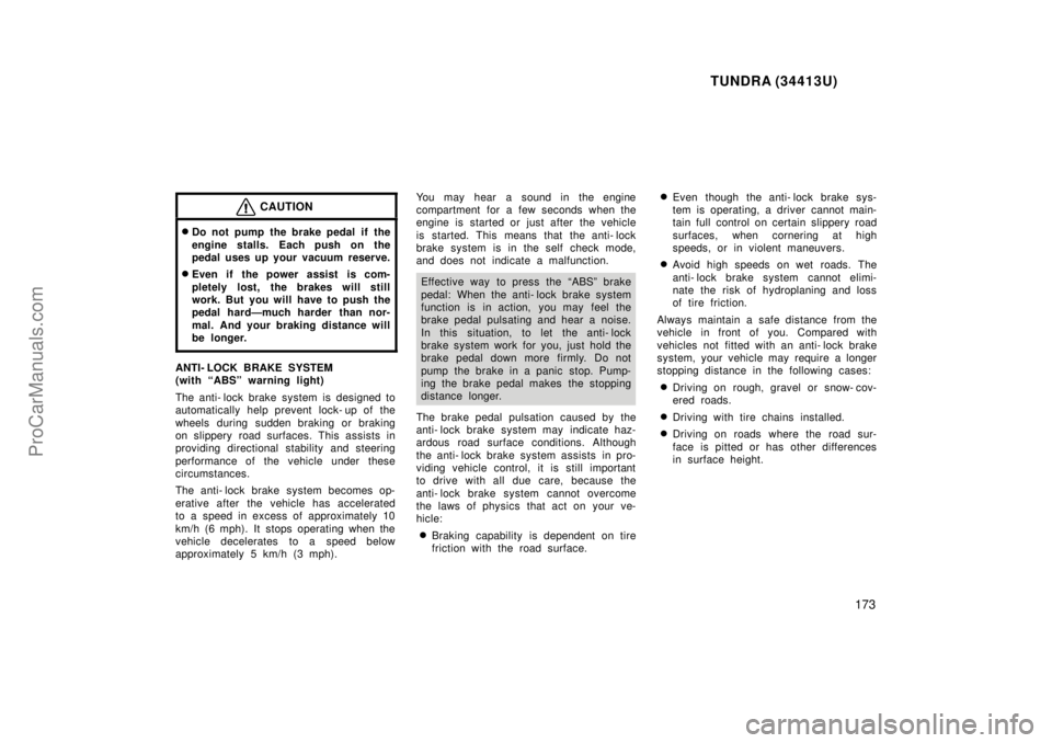TOYOTA TUNDRA 2000 Owners Manual TUNDRA (34413U)
173
CAUTION
Do not pump the brake pedal if the
engine stalls. Each push on the
pedal uses up your vacuum reserve.
Even if the power assist is com-
pletely lost, the brakes will still TOYOTA TUNDRA 2000 Owners Manual TUNDRA (34413U)
173
CAUTION
Do not pump the brake pedal if the
engine stalls. Each push on the
pedal uses up your vacuum reserve.
Even if the power assist is com-
pletely lost, the brakes will still